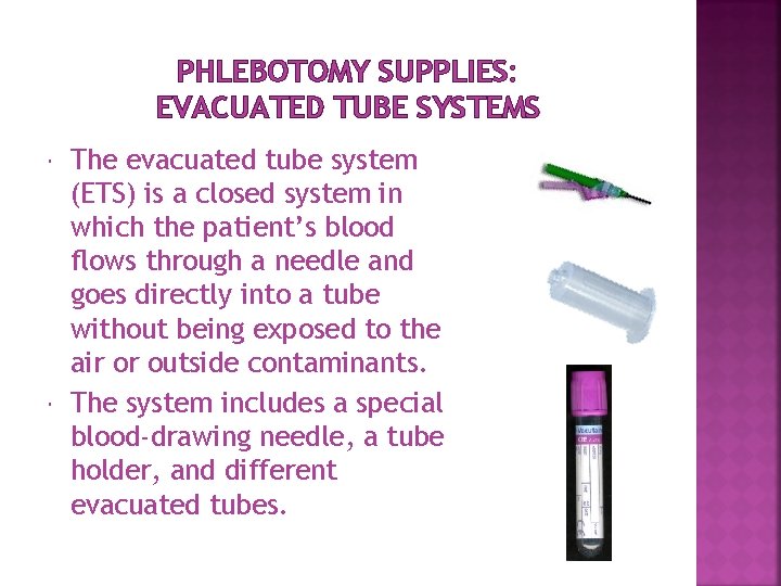 PHLEBOTOMY SUPPLIES: EVACUATED TUBE SYSTEMS The evacuated tube system (ETS) is a closed system PHLEBOTOMY SUPPLIES: EVACUATED TUBE SYSTEMS The evacuated tube system (ETS) is a closed system