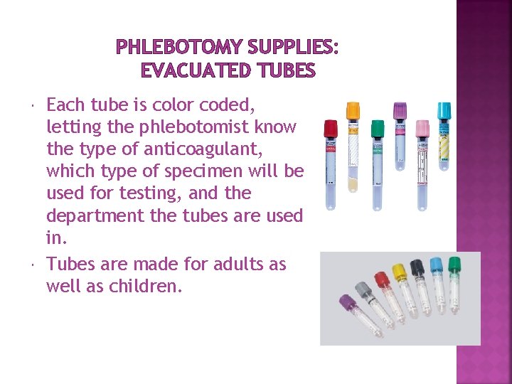PHLEBOTOMY SUPPLIES: EVACUATED TUBES Each tube is color coded, letting the phlebotomist know the PHLEBOTOMY SUPPLIES: EVACUATED TUBES Each tube is color coded, letting the phlebotomist know the