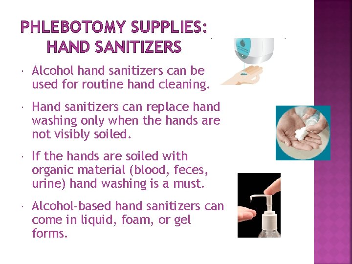 PHLEBOTOMY SUPPLIES: HAND SANITIZERS Alcohol hand sanitizers can be used for routine hand cleaning. PHLEBOTOMY SUPPLIES: HAND SANITIZERS Alcohol hand sanitizers can be used for routine hand cleaning.