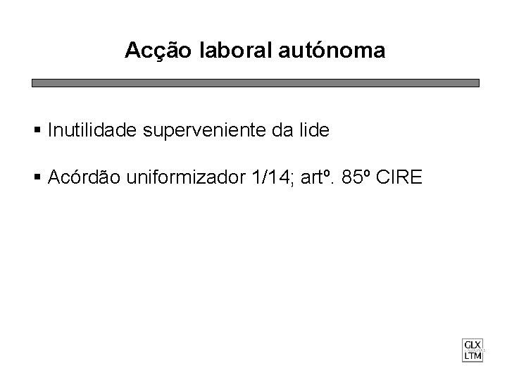 Acção laboral autónoma § Inutilidade superveniente da lide § Acórdão uniformizador 1/14; artº. 85º