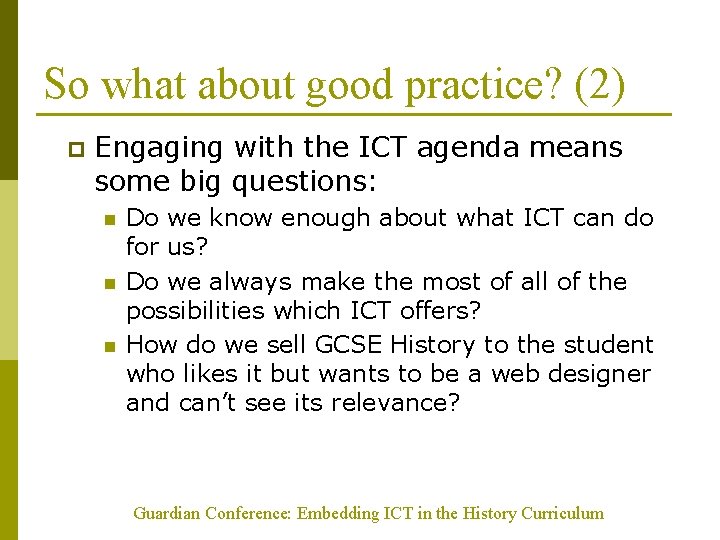 So what about good practice? (2) p Engaging with the ICT agenda means some