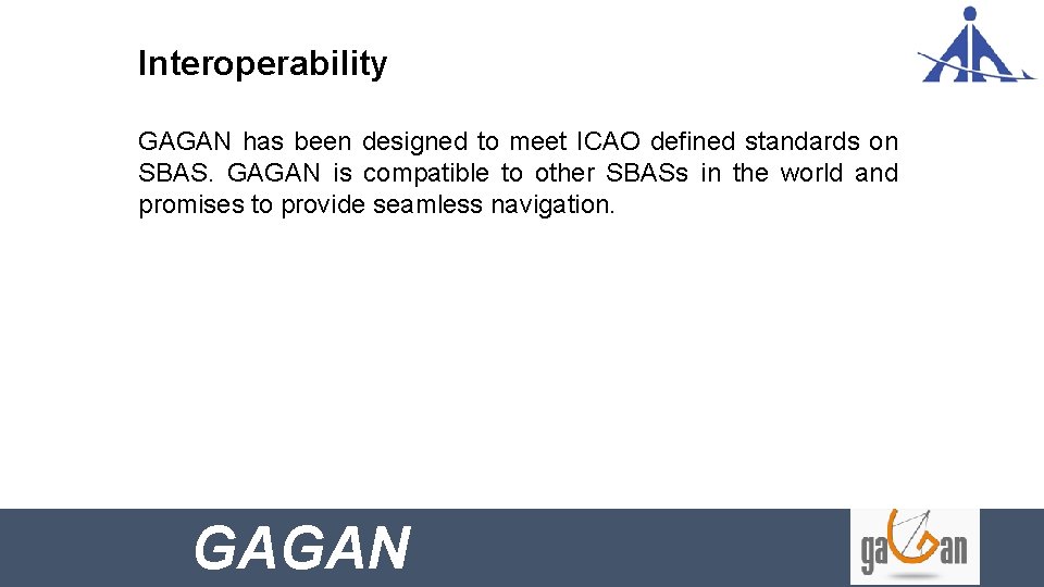 Interoperability GAGAN has been designed to meet ICAO defined standards on SBAS. GAGAN is