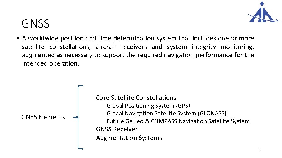 GNSS • A worldwide position and time determination system that includes one or more