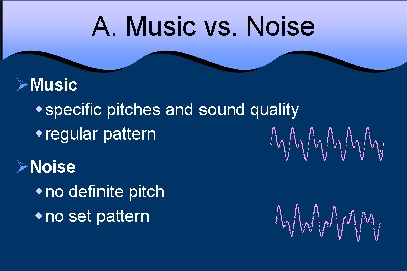 A. Music vs. Noise ØMusic w specific pitches and sound quality w regular pattern