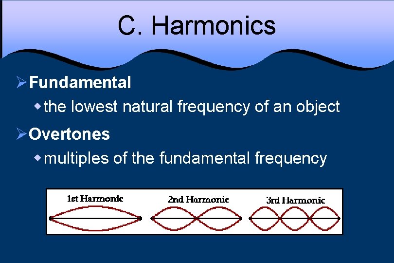 C. Harmonics ØFundamental w the lowest natural frequency of an object ØOvertones w multiples