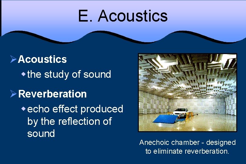 E. Acoustics ØAcoustics w the study of sound ØReverberation w echo effect produced by