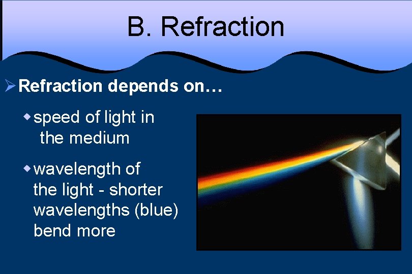 B. Refraction ØRefraction depends on… w speed of light in the medium w wavelength