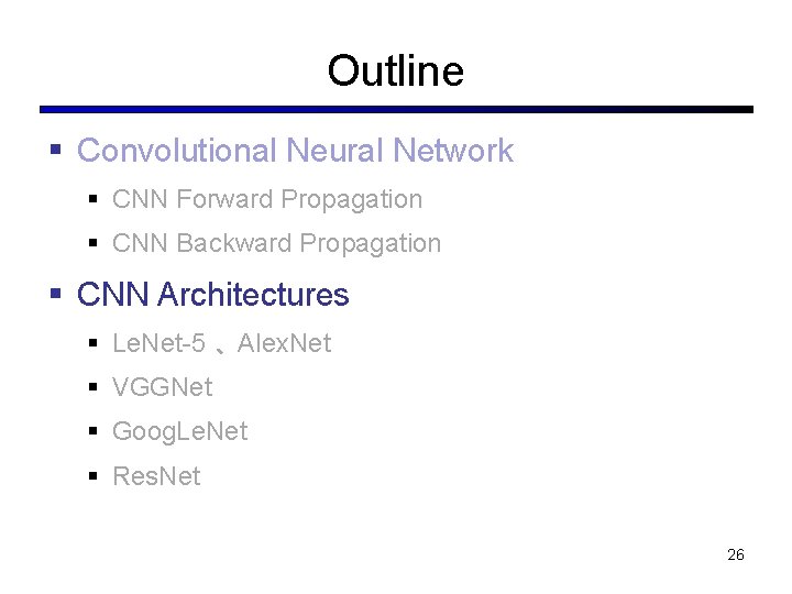 Outline § Convolutional Neural Network § CNN Forward Propagation § CNN Backward Propagation §