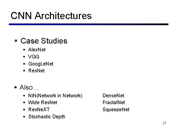 CNN Architectures § Case Studies § § Alex. Net VGG Goog. Le. Net Res.