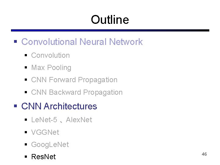 Outline § Convolutional Neural Network § Convolution § Max Pooling § CNN Forward Propagation