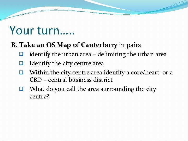 Your turn…. . B. Take an OS Map of Canterbury in pairs identify the