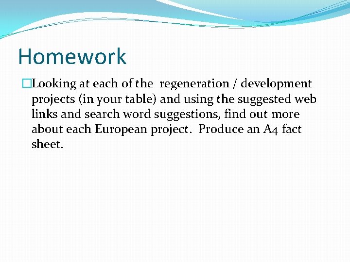 Homework �Looking at each of the regeneration / development projects (in your table) and
