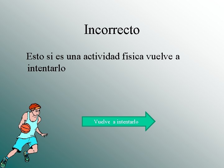 Incorrecto Esto si es una actividad fisica vuelve a intentarlo Vuelve a intentarlo 