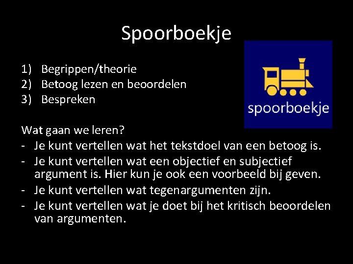 Spoorboekje 1) Begrippen/theorie 2) Betoog lezen en beoordelen 3) Bespreken Wat gaan we leren?