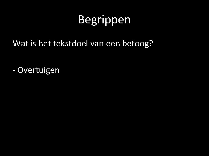 Begrippen Wat is het tekstdoel van een betoog? - Overtuigen 