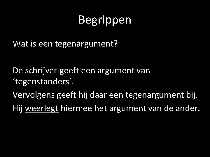 Begrippen Wat is een tegenargument? De schrijver geeft een argument van ‘tegenstanders’. Vervolgens geeft