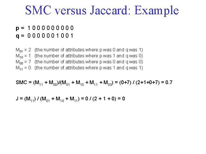 SMC versus Jaccard: Example p= 100000 q= 0000001001 M 01 = 2 M 10 SMC versus Jaccard: Example p= 100000 q= 0000001001 M 01 = 2 M 10