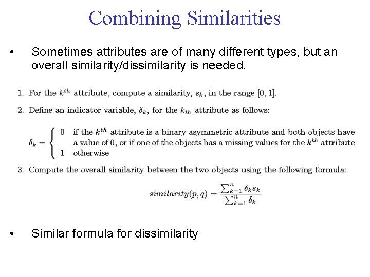 Combining Similarities • Sometimes attributes are of many different types, but an overall similarity/dissimilarity Combining Similarities • Sometimes attributes are of many different types, but an overall similarity/dissimilarity