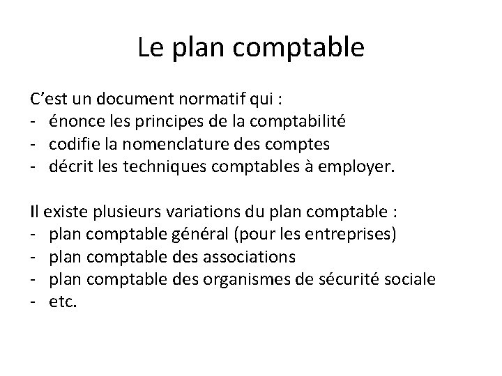 Le plan comptable C’est un document normatif qui : - énonce les principes de