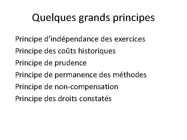 Quelques grands principes Principe d’indépendance des exercices Principe des coûts historiques Principe de prudence