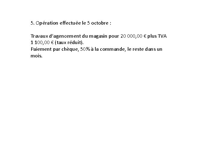 5. Opération effectuée le 5 octobre : Travaux d’agencement du magasin pour 20 000,