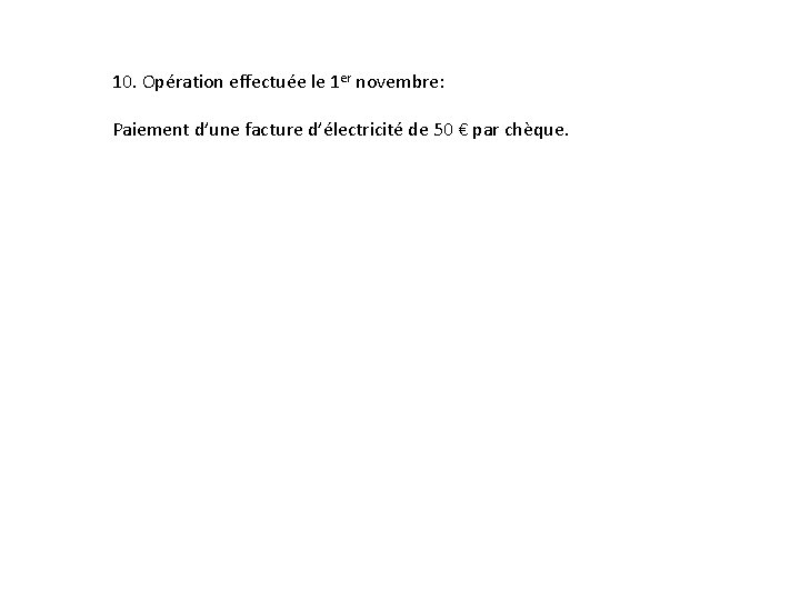 10. Opération effectuée le 1 er novembre: Paiement d’une facture d’électricité de 50 €