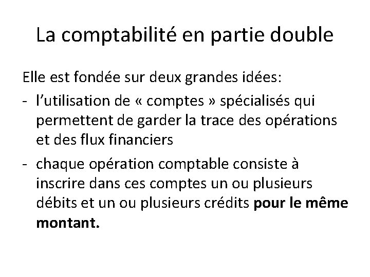 La comptabilité en partie double Elle est fondée sur deux grandes idées: - l’utilisation