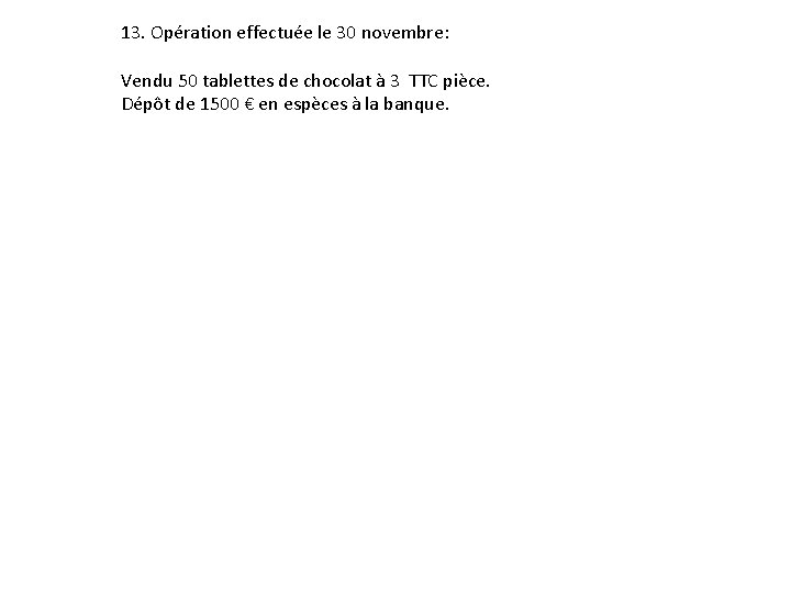 13. Opération effectuée le 30 novembre: Vendu 50 tablettes de chocolat à 3 TTC