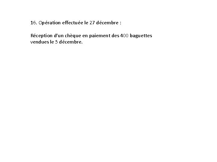 16. Opération effectuée le 27 décembre : Réception d’un chèque en paiement des 400
