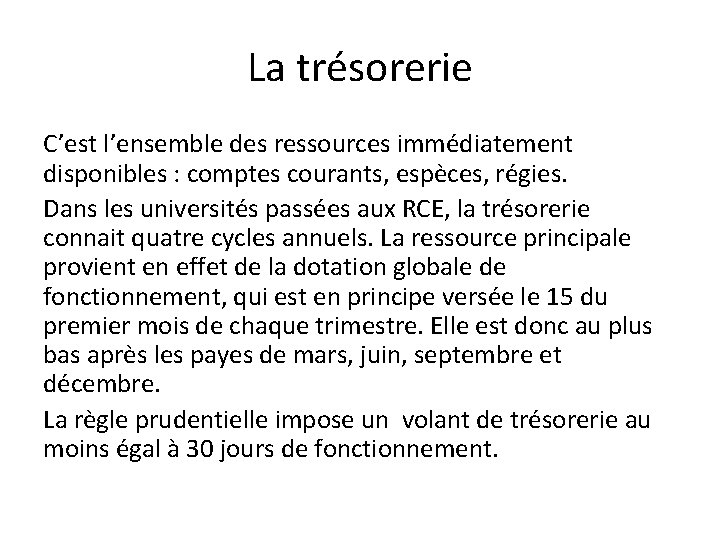 La trésorerie C’est l’ensemble des ressources immédiatement disponibles : comptes courants, espèces, régies. Dans