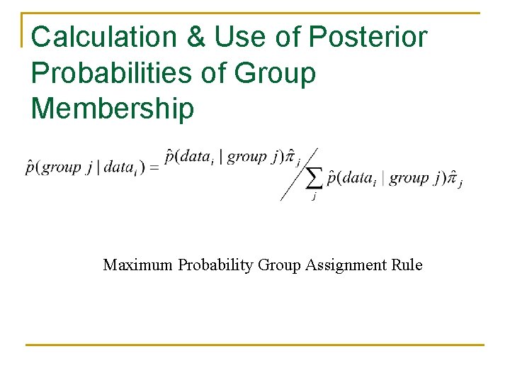 Calculation & Use of Posterior Probabilities of Group Membership Maximum Probability Group Assignment Rule