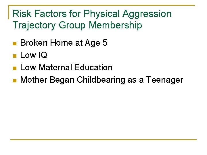 Risk Factors for Physical Aggression Trajectory Group Membership n n Broken Home at Age