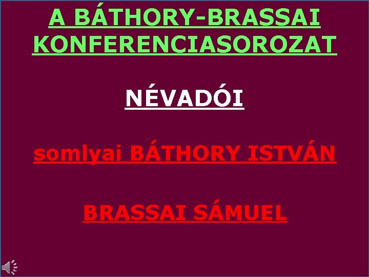 A BÁTHORY-BRASSAI KONFERENCIASOROZAT NÉVADÓI somlyai BÁTHORY ISTVÁN BRASSAI SÁMUEL 