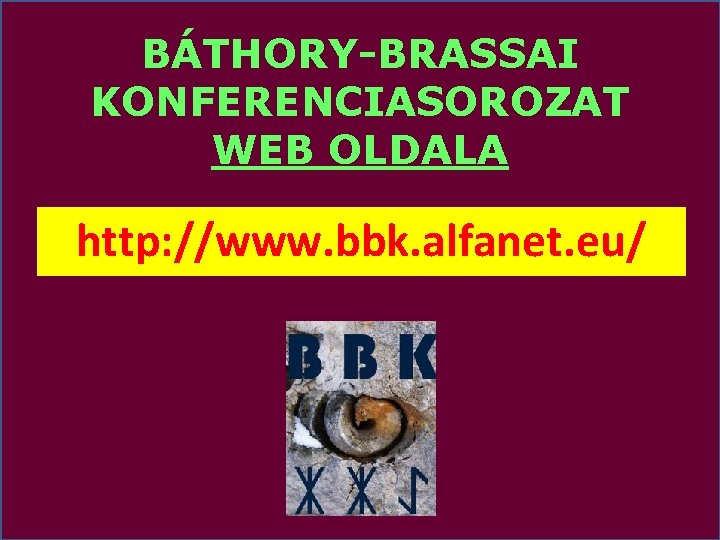 BÁTHORY-BRASSAI KONFERENCIASOROZAT WEB OLDALA http: //www. bbk. alfanet. eu/ 