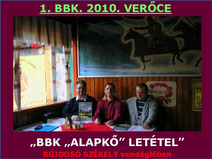 1. BBK. 2010. VERŐCE „BBK „ALAPKŐ” LETÉTEL” BÚJDOSÓ SZÉKELY vendéglőben 
