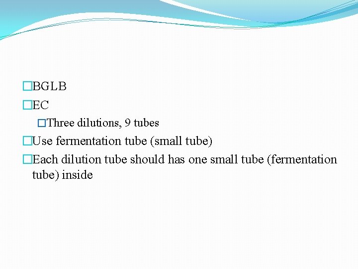 �BGLB �EC �Three dilutions, 9 tubes �Use fermentation tube (small tube) �Each dilution tube �BGLB �EC �Three dilutions, 9 tubes �Use fermentation tube (small tube) �Each dilution tube