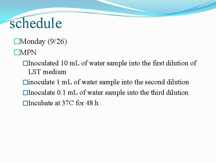 schedule �Monday (9/26) �MPN �Inoculated 10 m. L of water sample into the first schedule �Monday (9/26) �MPN �Inoculated 10 m. L of water sample into the first
