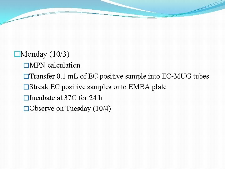 �Monday (10/3) �MPN calculation �Transfer 0. 1 m. L of EC positive sample into �Monday (10/3) �MPN calculation �Transfer 0. 1 m. L of EC positive sample into