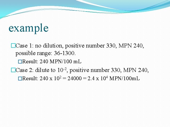 example �Case 1: no dilution, positive number 330, MPN 240, possible range: 36 -1300. example �Case 1: no dilution, positive number 330, MPN 240, possible range: 36 -1300.