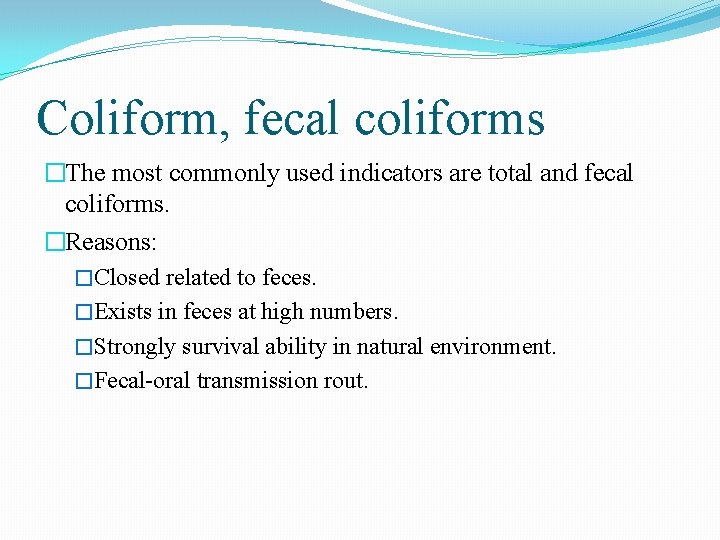 Coliform, fecal coliforms �The most commonly used indicators are total and fecal coliforms. �Reasons: Coliform, fecal coliforms �The most commonly used indicators are total and fecal coliforms. �Reasons: