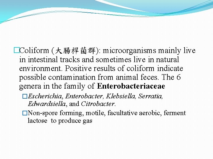 �Coliform (大腸桿菌群): microorganisms mainly live in intestinal tracks and sometimes live in natural environment. �Coliform (大腸桿菌群): microorganisms mainly live in intestinal tracks and sometimes live in natural environment.