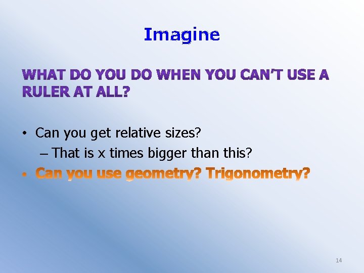 Imagine • Can you get relative sizes? – That is x times bigger than