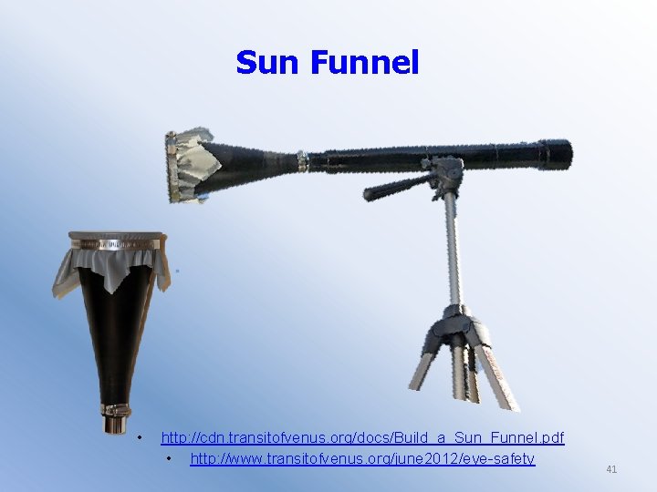 Sun Funnel • http: //cdn. transitofvenus. org/docs/Build_a_Sun_Funnel. pdf • http: //www. transitofvenus. org/june 2012/eye-safety