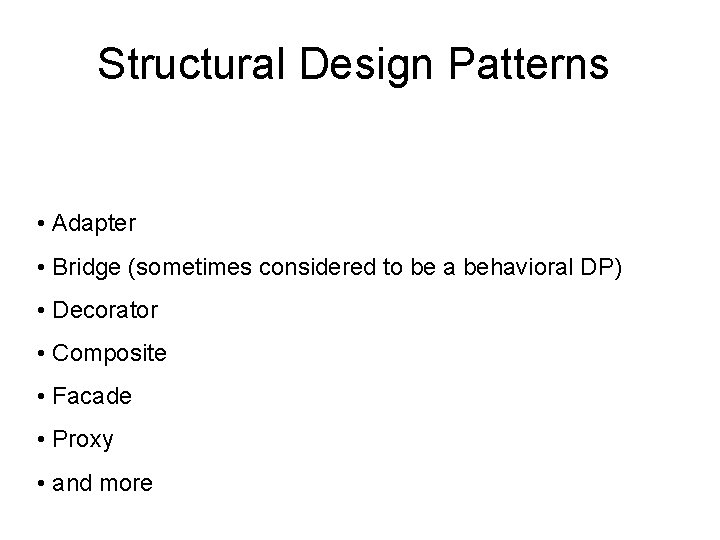 Structural Design Patterns • Adapter • Bridge (sometimes considered to be a behavioral DP)