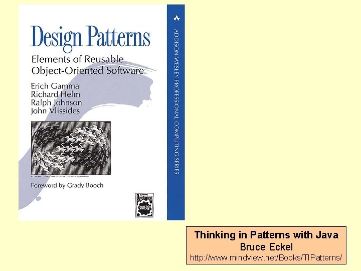 Thinking in Patterns with Java Bruce Eckel http: //www. mindview. net/Books/TIPatterns/ 