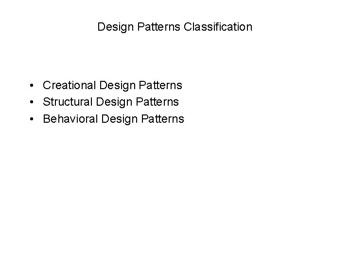 Design Patterns Classification • Creational Design Patterns • Structural Design Patterns • Behavioral Design