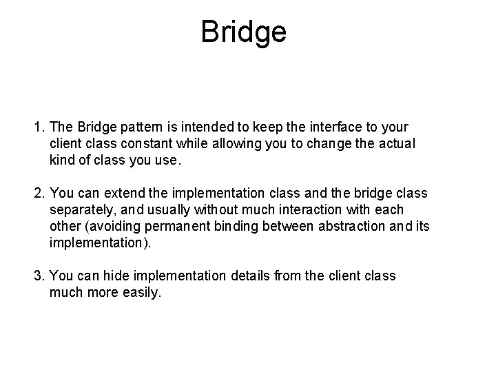 Bridge 1. The Bridge pattern is intended to keep the interface to your client