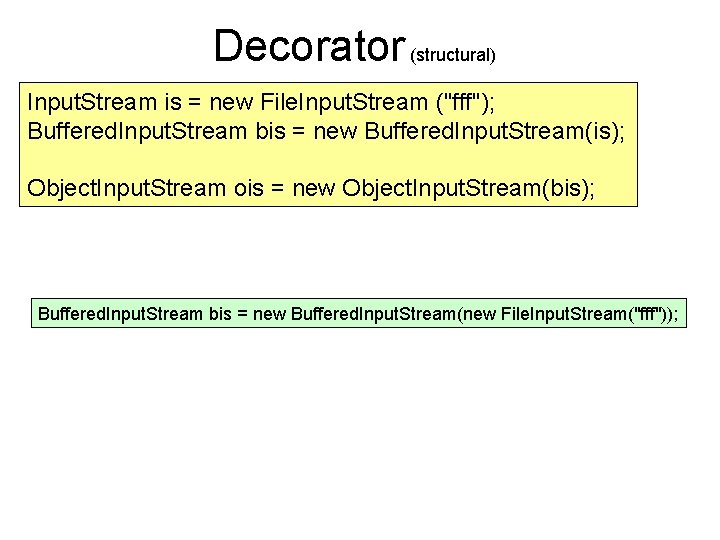 Decorator (structural) Input. Stream is = new File. Input. Stream ("fff"); Buffered. Input. Stream