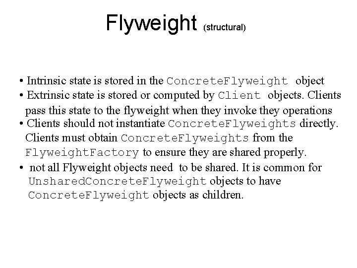 Flyweight (structural) • Intrinsic state is stored in the Concrete. Flyweight object • Extrinsic