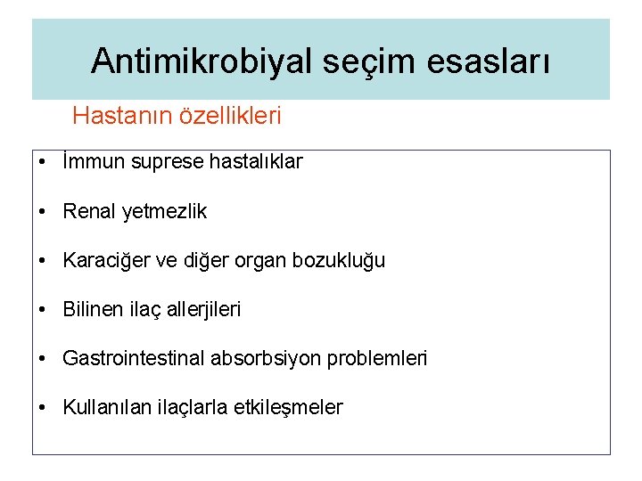 Antimikrobiyal seçim esasları Hastanın özellikleri • İmmun suprese hastalıklar • Renal yetmezlik • Karaciğer
